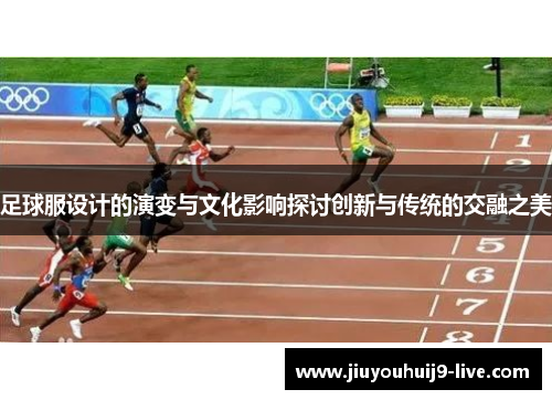 足球服设计的演变与文化影响探讨创新与传统的交融之美